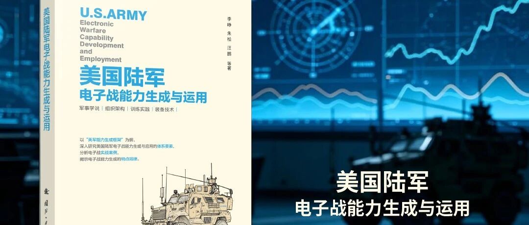 【友情推介】系统解码美军地面电磁作战能力建设逻辑&mdash;&mdash;《美国陆军电子战能力生成与运用》正式出版
